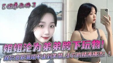 姐姐沦为弟弟胯下玩物！双穴齐开潮喷不止到失禁_小穴内精液横流！！