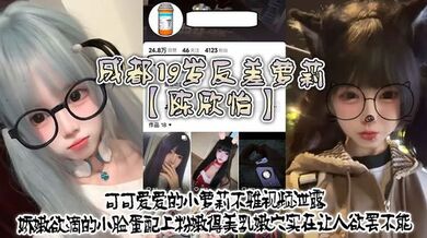 成都19岁反差萝莉【陈欣怡】不雅视频泄露，可可爱爱的小萝莉，娇嫩欲滴的小脸蛋配上粉嫩得美乳嫩穴实在让人欲罢不能！