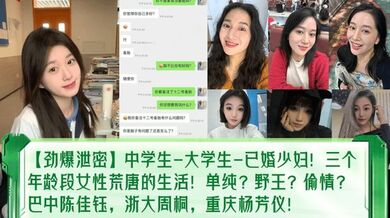 【劲爆泄密】中学生-大学生-已婚少妇！三个年龄段女性荒唐的生活！单纯？野王？偷情？巴中陈佳钰，浙大周桐，重庆杨芳仪！